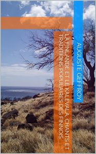 Baixar La Finlande et le Kalevala, chants et traditions populaires des Finnois (French Edition) pdf, epub, eBook