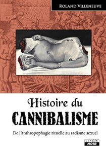 Baixar Histoire du cannibalisme De l’anthropophagie rituelle au sadisme sexuel (Camion Noir) pdf, epub, eBook