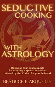 Baixar Seductive Cooking with Astrology: Delicious four-course meals for creating a special occasion, tailored by the Zodiac for your beloved. (English Edition) pdf, epub, eBook