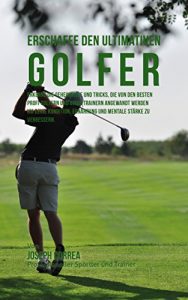 Baixar Erschaffe den ultimativen Golfer: Erkenne die Geheimnisse und Tricks, die von den besten Profi-Golfern und ihren Trainern angewandt werden um deine Kondition und Ernahrung (German Edition) pdf, epub, eBook
