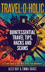 Baixar TRAVEL -O- HOLIC: Quintessential Travel Tips, Hacks and Scams ( A Travel Guide to Your Next Stress-Free Adventure) (English Edition) pdf, epub, eBook