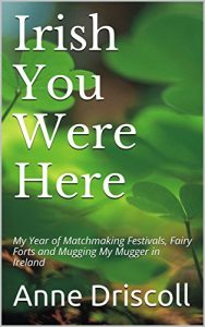 Baixar Irish You Were Here: My Year of Matchmaking Festivals, Fairy Forts and Mugging My Mugger in Ireland (Year One Book 1) (English Edition) pdf, epub, eBook