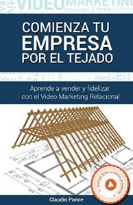 Baixar Comienza Tu Empresa por el Tejado: Aprende a Vender y Fidelizar Clientes con el Video Marketing Relacional (Spanish Edition) pdf, epub, eBook
