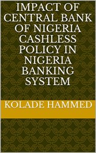 Baixar IMPACT OF CENTRAL BANK OF NIGERIA CASHLESS POLICY IN NIGERIA BANKING SYSTEM   (English Edition) pdf, epub, eBook