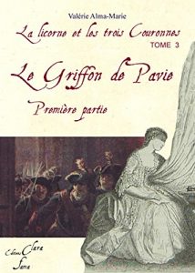 Baixar La Licorne et les trois couronnes : tome 3: Le griffon de Pavie (French Edition) pdf, epub, eBook