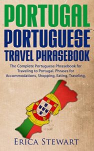 Baixar PORTUGAL PHRASEBOOK: THE COMPLETE PORTUGUESE PHRASEBOOK FOR TRAVELING TO PORTUGAL.: + 1000 Phrases for Accommodations, Shopping, Eating, Traveling, and … Lisbon Porto Travel)) (English Edition) pdf, epub, eBook