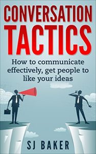 Baixar Conversation Tactics: How to Communicate Effectively Get People to like your ideas (( Communication skills, communication for beginners, how to communicate, … politics, banter) Book 1) (English Edition) pdf, epub, eBook