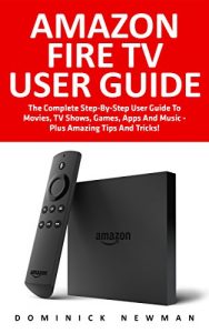 Baixar Amazon Fire TV User Guide: The Complete Step-By-Step User Guide To Movies, TV Shows, Games, Apps And Music – Plus Amazing Tips And Tricks! (Amazon Fire … Streaming, Fire TV Manual) (English Edition) pdf, epub, eBook