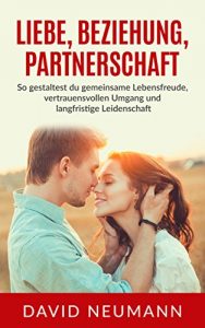 Baixar Liebe, Beziehung, Partnerschaft: So gestaltest du gemeinsame Lebensfreude, vertrauensvollen Umgang und langfristige Leidenschaft (German Edition) pdf, epub, eBook