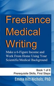 Baixar Book 1–Prerequisite Skills and First Steps. Freelance Medical Writing: Make a 6-Figure Income and Work From Home Using Your Scientific/Medical Background. … Skills and First Steps (English Edition) pdf, epub, eBook