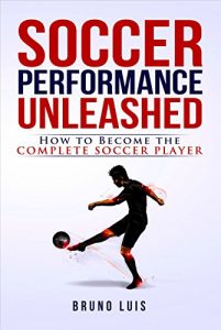 Baixar Soccer Performance Unleashed – How to Become the Complete Soccer Player (English Edition) pdf, epub, eBook