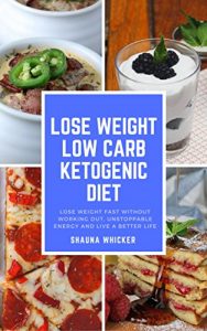 Baixar Lose Weight: Low Carb Ketogenic Diet: Lose Weight Fast Without Working Out, Unstoppable Energy and Live a Better Life (English Edition) pdf, epub, eBook