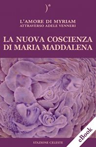 Baixar La nuova coscienza di Maria Maddalena: L’Amore di Myriam attraverso Adele Venneri (Biblioteca Celeste) pdf, epub, eBook