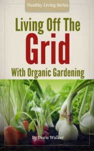 Baixar Living Off The Grid: An Organic Gardening Guide To Living A Simple Life And Creating A Self Sustainable Lifestyle (English Edition) pdf, epub, eBook