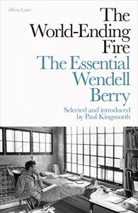 Baixar The World-Ending Fire: The Essential Wendell Berry pdf, epub, eBook