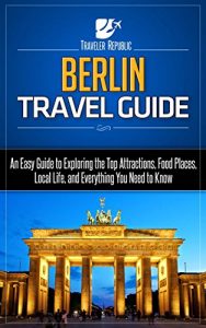 Baixar Berlin Travel Guide: An Easy Guide to Exploring the Top Attractions, Food Places, Local Life, and Everything You Need to Know (Traveler Republic) (English Edition) pdf, epub, eBook