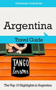 Baixar Argentina Travel Guide: The Top 10 Highlights in Argentina (Globetrotter Guide Books) (English Edition) pdf, epub, eBook