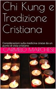 Baixar Chi Kung e Tradizione Cristiana: Considerazioni sulla medicina cinese da un punto di vista cristiano (Italian Edition) pdf, epub, eBook