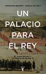 Baixar Un palacio para el Rey: El Buen Retiro y la corte de Felipe IV pdf, epub, eBook