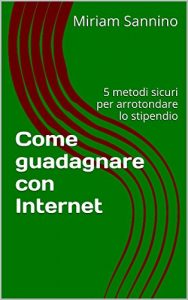 Baixar Come guadagnare con Internet: 5 metodi sicuri per arrotondare lo stipendio (Italian Edition) pdf, epub, eBook