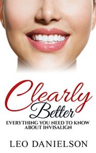 Baixar Clearly Better– Everything You Need To Know About Invisalign (English Edition) pdf, epub, eBook