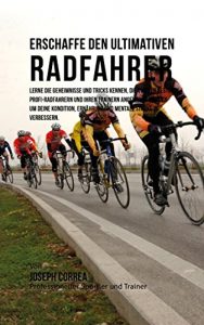Baixar Erschaffe den ultimativen Radfahrer: Lerne die Geheimnisse und Tricks kennen, die von den besten Profi-Radfahrern und ihren Trainern angewandt werden um deine Kondition und Ernahrung (German Edition) pdf, epub, eBook