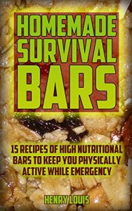 Baixar Homemade Survival Bars: 15 Recipes Of High Nutritional Bars To Keep You Physically Active While Emergency : (Survival Pantry, Canning and Preserving, Prepper’s … Prepping Book 2) (English Edition) pdf, epub, eBook
