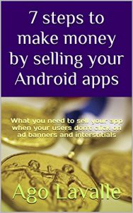 Baixar 7 steps to make money by selling your Android apps: What you need to sell your app when your users don’t click on ad banners and interstitials (English Edition) pdf, epub, eBook