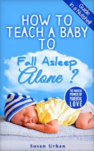 Baixar GUIDE IN A NUTSHELL How to Teach a Baby to FALL ASLEEP ALONE (English Edition) pdf, epub, eBook