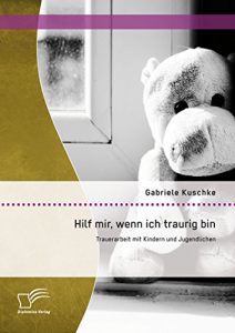 Baixar Hilf mir, wenn ich traurig bin: Trauerarbeit mit Kindern und Jugendlichen pdf, epub, eBook