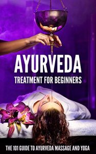 Baixar Ayurveda Treatment for Beginners: The 101 Guide to Ayurveda Massage and Yoga (English Edition) pdf, epub, eBook