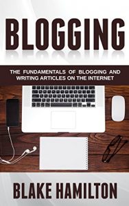 Baixar Blogging: The Fundamentals of Blogging and Writing Articles on the Internet (Blogging, Writing Blogs, Writing Articles, Internet Writing, Blogging Fundamentals, Blogs) (English Edition) pdf, epub, eBook