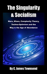Baixar The Singularity and Socialism: Marx, Mises, Complexity Theory, Techno-Optimism and the Way to the Age of Abundance (English Edition) pdf, epub, eBook