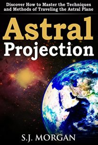 Baixar Astral Projection: Discover How to Master the Techniques and Methods of Traveling the Astral Plane (Astral Projection,Astral Travel,Astral Plane,OBE, Out-of-Body … Experience,Mysticism) (English Edition) pdf, epub, eBook