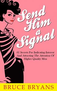 Baixar Send Him A Signal: 61 Secrets for Indicating Interest and Attracting the Attention of Higher Quality Men (English Edition) pdf, epub, eBook