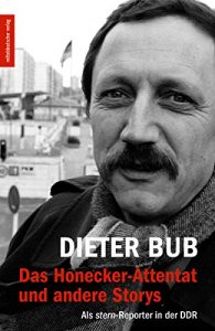 Baixar Das Honecker-Attentat und andere Storys: Als stern-Reporter in der DDR (German Edition) pdf, epub, eBook
