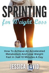 Baixar Sprinting For Weight Loss: How To Achieve An Accelerated Metabolism And Lose Weight Fast In Just 10 Minutes A Day (Weight Loss Tips, Running For Weight Loss, Losing Weight Fast) (English Edition) pdf, epub, eBook