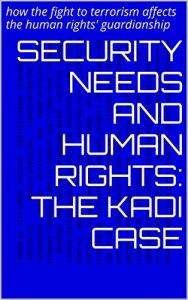 Baixar Security needs and human rights: the Kadi case: how the fight to terrorism affects the human rights’ guardianship (English Edition) pdf, epub, eBook