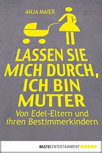 Baixar Lassen Sie mich durch, ich bin Mutter: Von Edel-Eltern und ihren Bestimmerkindern (German Edition) pdf, epub, eBook