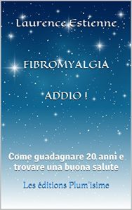Baixar FIBROMYALGIA ADDIO !: Come guadagnare 20 anni e trovare una buona salute (Italian Edition) pdf, epub, eBook