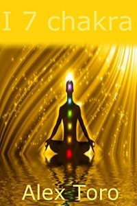 Baixar I 7 chakra: Guida per principianti per l’apprendimento e bilanciare i chakra (Italian Edition) pdf, epub, eBook
