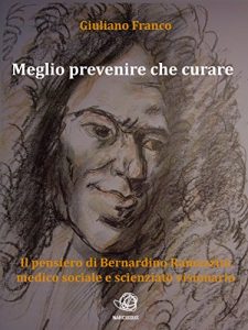 Baixar Meglio prevenire che curare – Il pensiero di Bernardino Ramazzini medico sociale e scienziato visionario pdf, epub, eBook