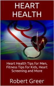 Baixar Heart Health: Heart Health Tips for Men, Fitness Tips for Kids, Heart Screening and More (English Edition) pdf, epub, eBook