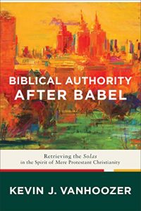 Baixar Biblical Authority after Babel: Retrieving the Solas in the Spirit of Mere Protestant Christianity pdf, epub, eBook