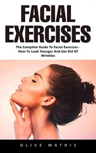 Baixar Facial Exercises: The Complete Guide To Facial Exercises – How To Look Younger And Get Rid Of Wrinkles (English Edition) pdf, epub, eBook