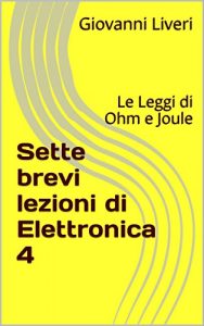 Baixar Sette brevi lezioni di Elettronica 4: Le Leggi di Ohm e Joule (Italian Edition) pdf, epub, eBook