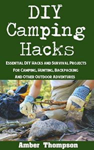 Baixar DIY Camping Hacks: Essential DIY Hacks and Survival Projects For Camping, Backpacking, Hunting, and Other Outdoor Adventures (English Edition) pdf, epub, eBook