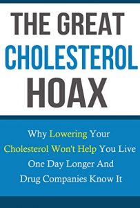 Baixar Cholesterol:The Great Cholesterol Hoax: Why Cholesterol Lowering Drugs Won’t Help You Live One Day Longer And Drug Companies Know It (Cholesterol diet, … foods,heart disease) (English Edition) pdf, epub, eBook
