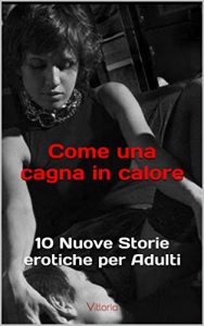 Baixar Come una cagna in calore: 10 Nuove Storie erotiche per Adulti (Italian Edition) pdf, epub, eBook
