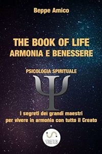 Baixar The book of life – ARMONIA E BENESSERE  – Psicologia spirituale – I segreti dei Grandi Maestri  Per vivere in Armonia con tutto il Creato pdf, epub, eBook